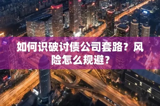 东莞如何识破讨债公司套路?风险怎么规避?